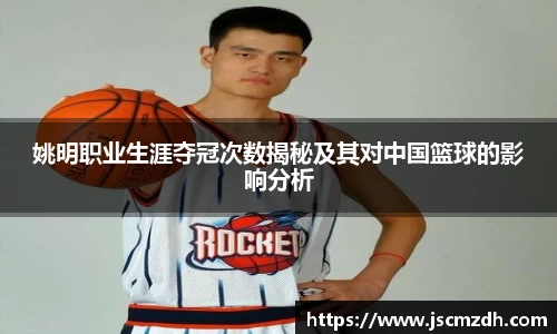 姚明职业生涯夺冠次数揭秘及其对中国篮球的影响分析