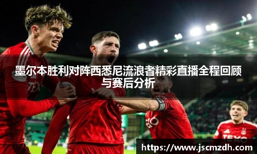 墨尔本胜利对阵西悉尼流浪者精彩直播全程回顾与赛后分析
